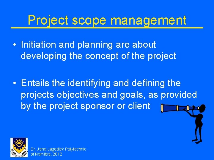 Project scope management • Initiation and planning are about developing the concept of the