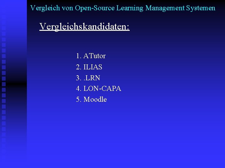 Vergleich von Open-Source Learning Management Systemen Vergleichskandidaten: 1. ATutor 2. ILIAS 3. . LRN