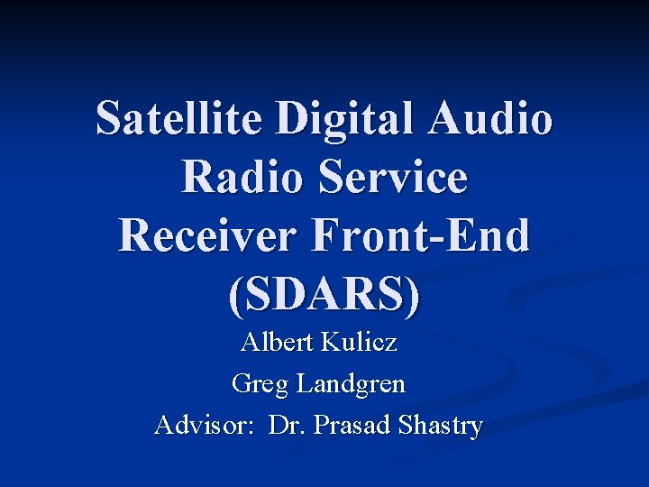 Satellite Digital Audio Radio Service Receiver Front-End (SDARS) Albert Kulicz Greg Landgren Advisor: Dr.