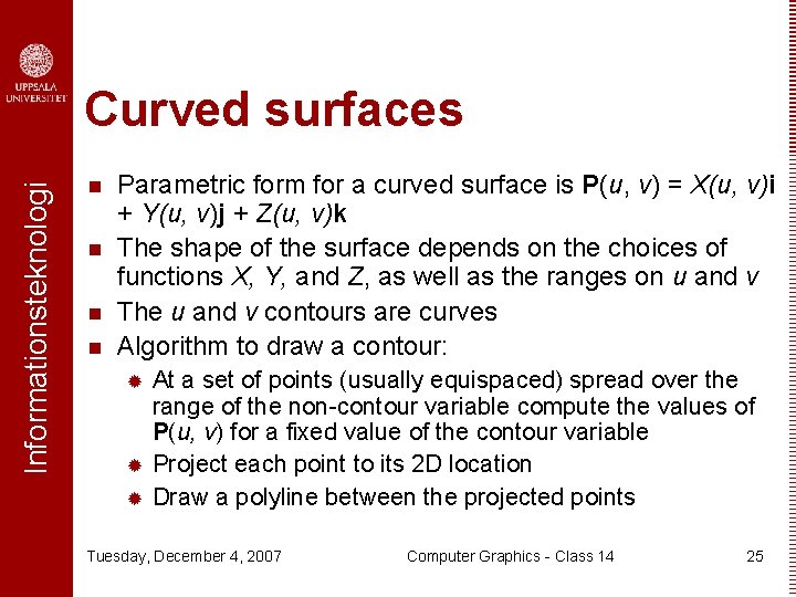 Informationsteknologi Curved surfaces n n Parametric form for a curved surface is P(u, v)