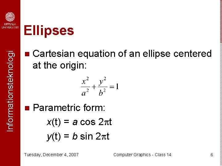 Informationsteknologi Ellipses n Cartesian equation of an ellipse centered at the origin: n Parametric