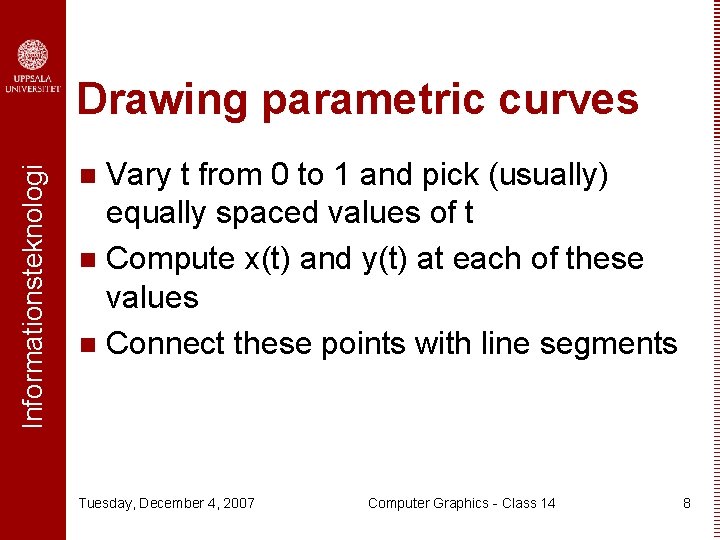 Informationsteknologi Drawing parametric curves Vary t from 0 to 1 and pick (usually) equally