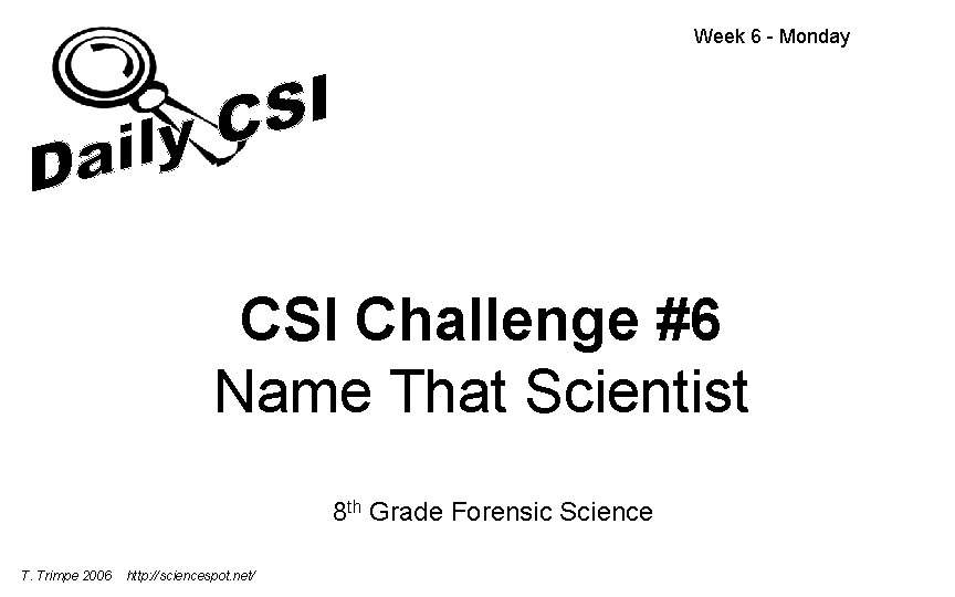 Week 6 - Monday CSI Challenge #6 Name That Scientist 8 th Grade Forensic Week 6 - Monday CSI Challenge #6 Name That Scientist 8 th Grade Forensic