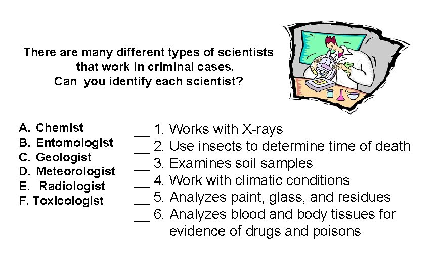 There are many different types of scientists that work in criminal cases. Can you There are many different types of scientists that work in criminal cases. Can you