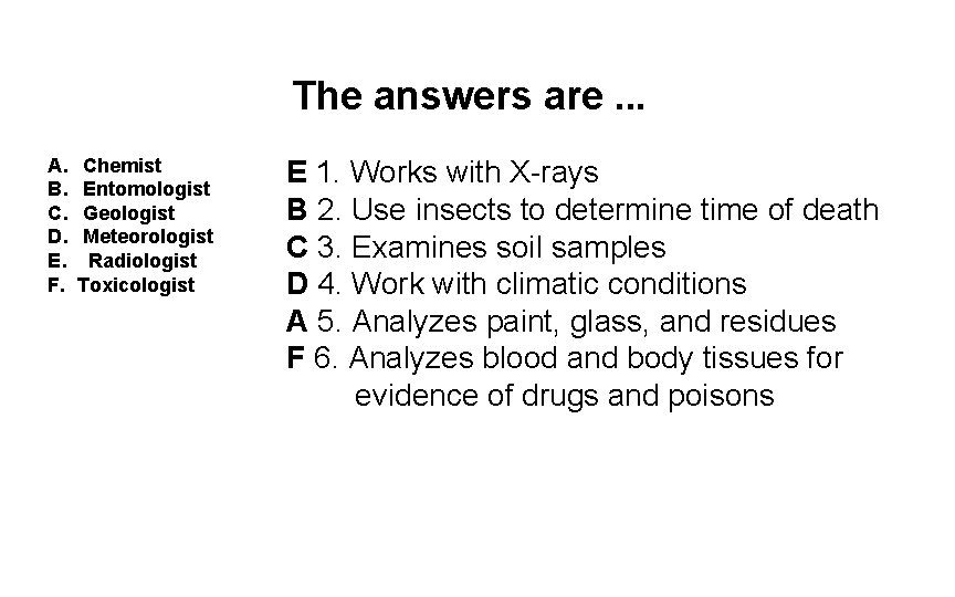 The answers are. . . A. B. C. D. E. F. Chemist Entomologist Geologist The answers are. . . A. B. C. D. E. F. Chemist Entomologist Geologist