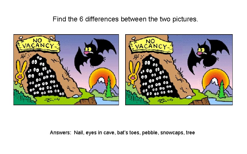 Find the 6 differences between the two pictures. Answers: Nail, eyes in cave, bat’s Find the 6 differences between the two pictures. Answers: Nail, eyes in cave, bat’s