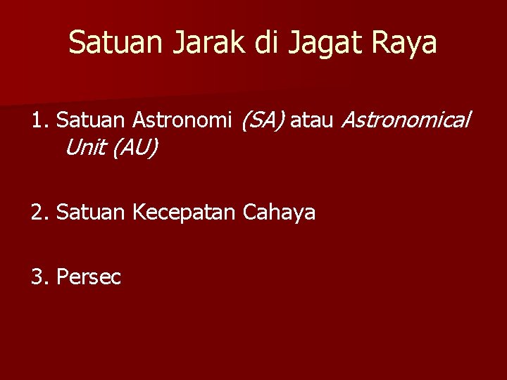 Satuan Jarak di Jagat Raya 1. Satuan Astronomi (SA) atau Astronomical Unit (AU) 2.