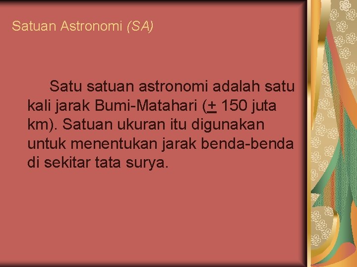 Satuan Astronomi (SA) Satu satuan astronomi adalah satu kali jarak Bumi-Matahari (+ 150 juta