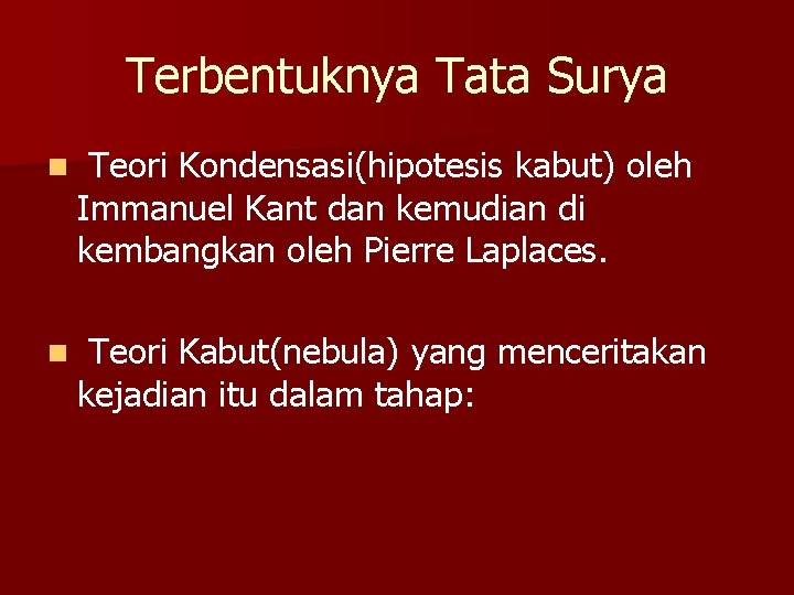 Terbentuknya Tata Surya n Teori Kondensasi(hipotesis kabut) oleh Immanuel Kant dan kemudian di kembangkan