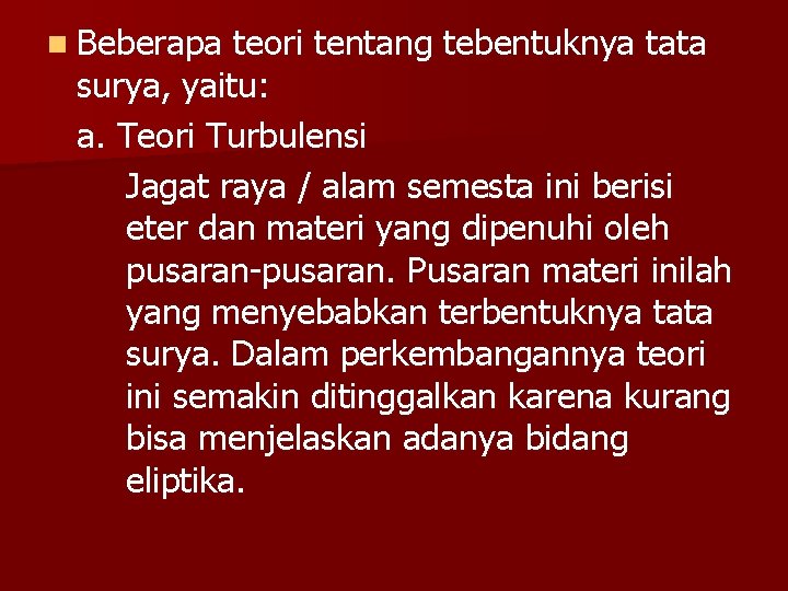 n Beberapa teori tentang tebentuknya tata surya, yaitu: a. Teori Turbulensi Jagat raya /