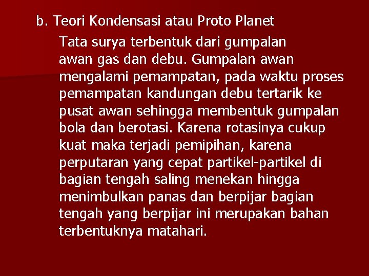 b. Teori Kondensasi atau Proto Planet Tata surya terbentuk dari gumpalan awan gas dan