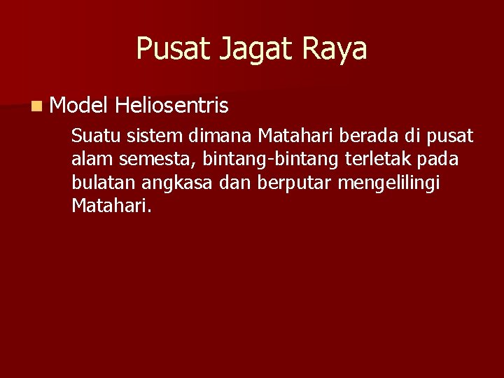 Pusat Jagat Raya n Model Heliosentris Suatu sistem dimana Matahari berada di pusat alam