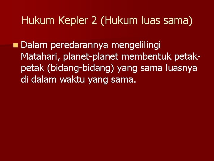 Hukum Kepler 2 (Hukum luas sama) n Dalam peredarannya mengelilingi Matahari, planet-planet membentuk petak
