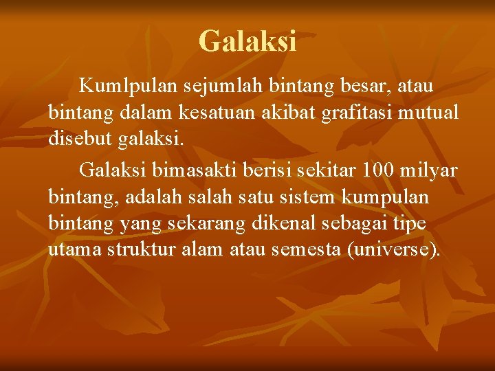 Galaksi Kumlpulan sejumlah bintang besar, atau bintang dalam kesatuan akibat grafitasi mutual disebut galaksi.