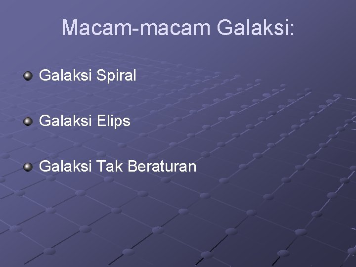 Macam-macam Galaksi: Galaksi Spiral Galaksi Elips Galaksi Tak Beraturan 