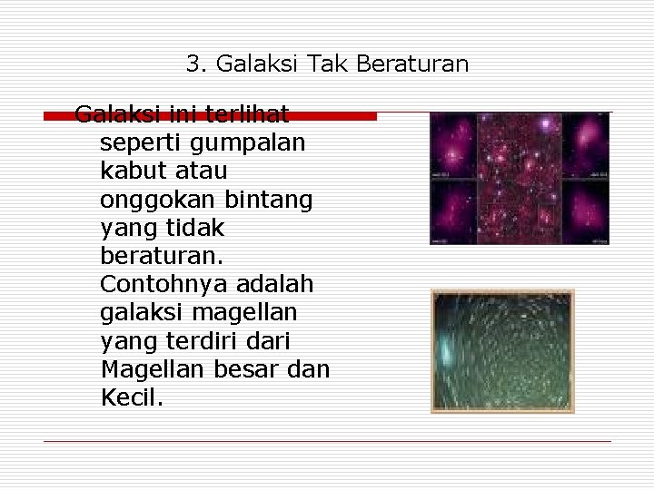 3. Galaksi Tak Beraturan Galaksi ini terlihat seperti gumpalan kabut atau onggokan bintang yang