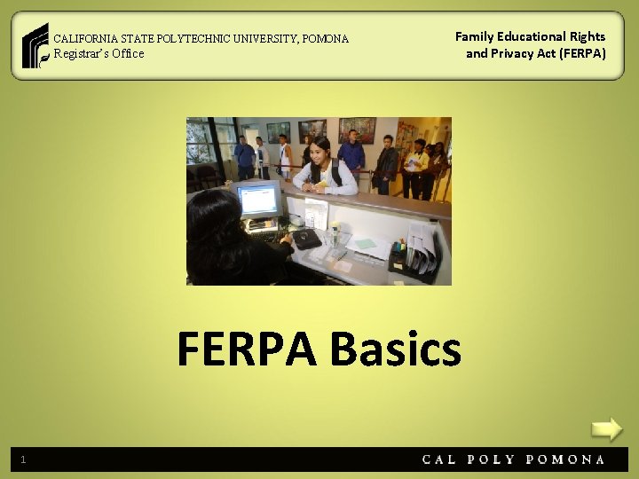 CALIFORNIA STATE POLYTECHNIC UNIVERSITY, POMONA Registrar’s Office Family Educational Rights and Privacy Act (FERPA)