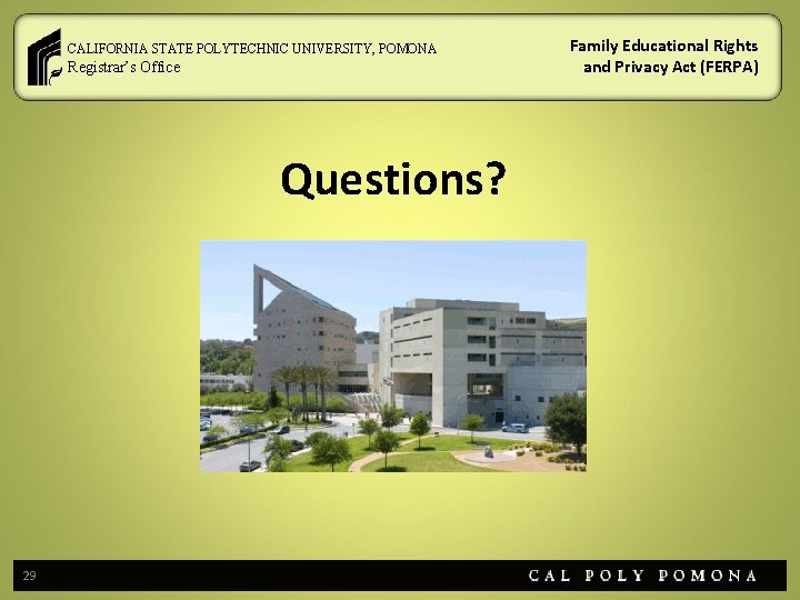 CALIFORNIA STATE POLYTECHNIC UNIVERSITY, POMONA Registrar’s Office Questions? 29 Family Educational Rights and Privacy