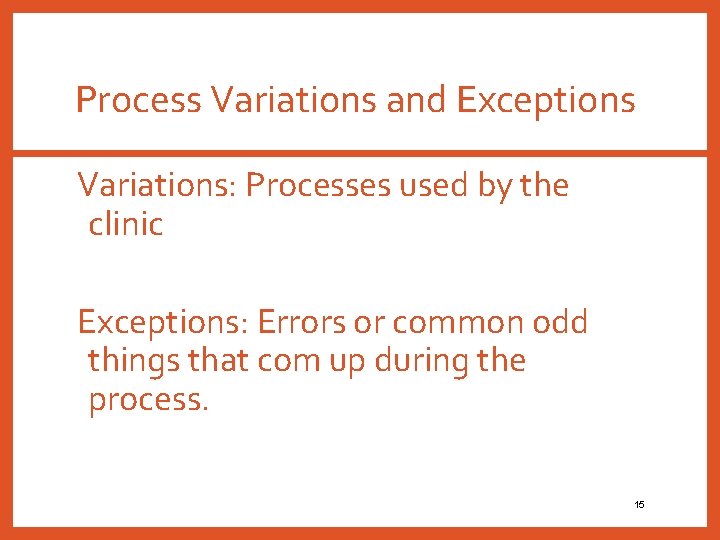 Process Variations and Exceptions Variations: Processes used by the clinic Exceptions: Errors or common