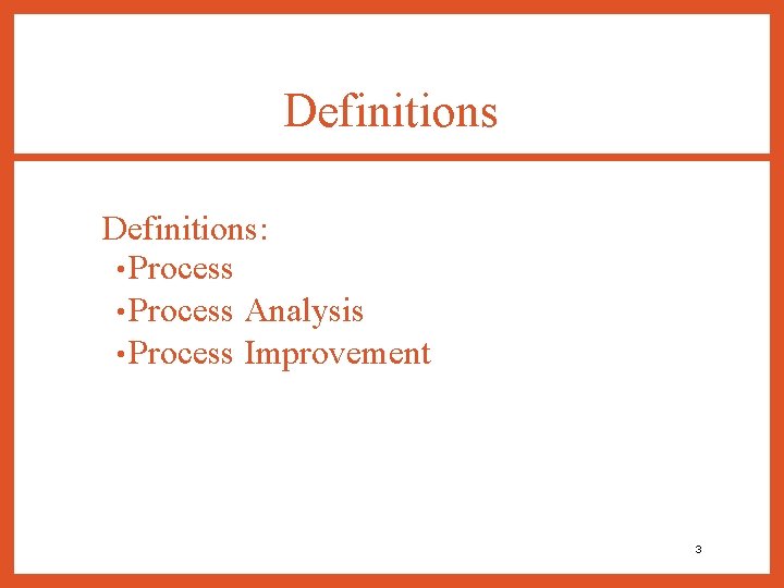 Definitions: • Process Analysis • Process Improvement 3 