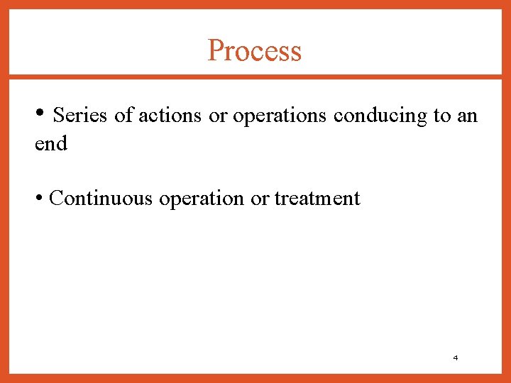 Process • Series of actions or operations conducing to an end • Continuous operation