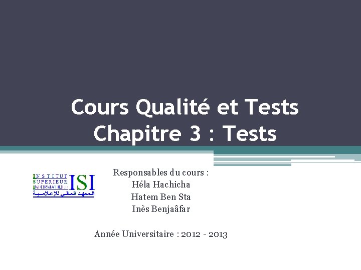 Cours Qualité et Tests Chapitre 3 : Tests Responsables du cours : Héla Hachicha