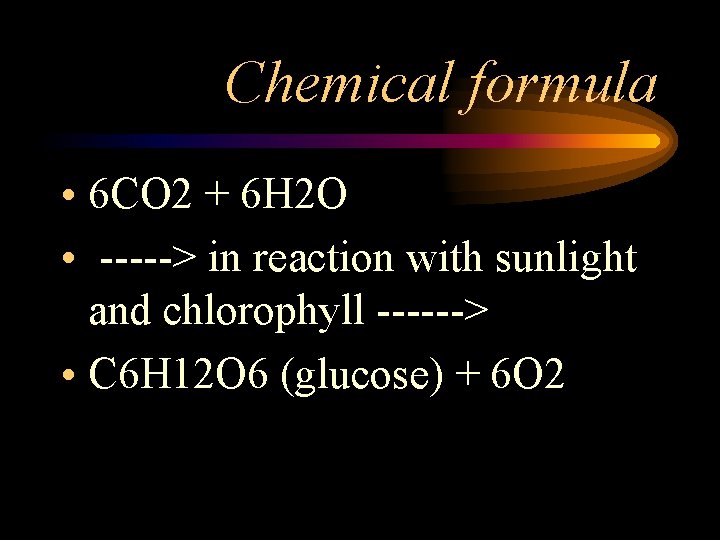 Chemical formula • 6 CO 2 + 6 H 2 O • -----> in