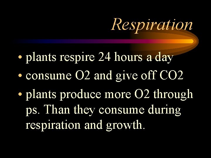 Respiration • plants respire 24 hours a day • consume O 2 and give