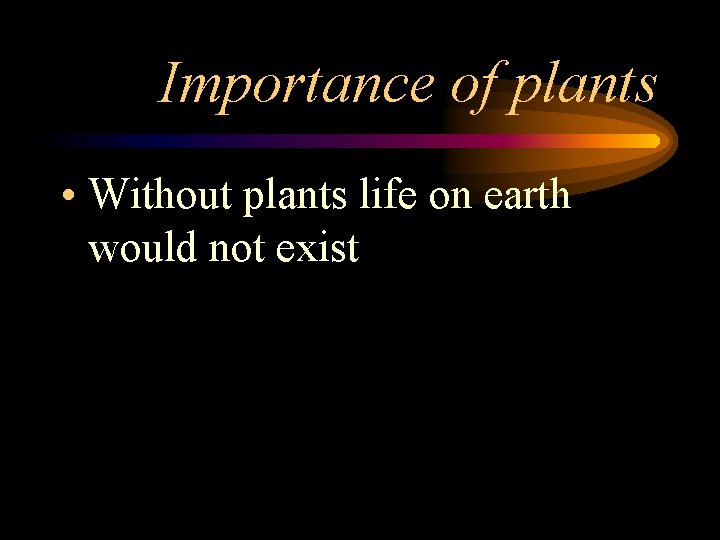 Importance of plants • Without plants life on earth would not exist 