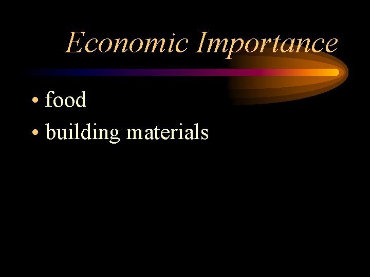 Economic Importance • food • building materials 