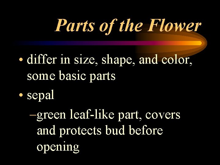 Parts of the Flower • differ in size, shape, and color, some basic parts