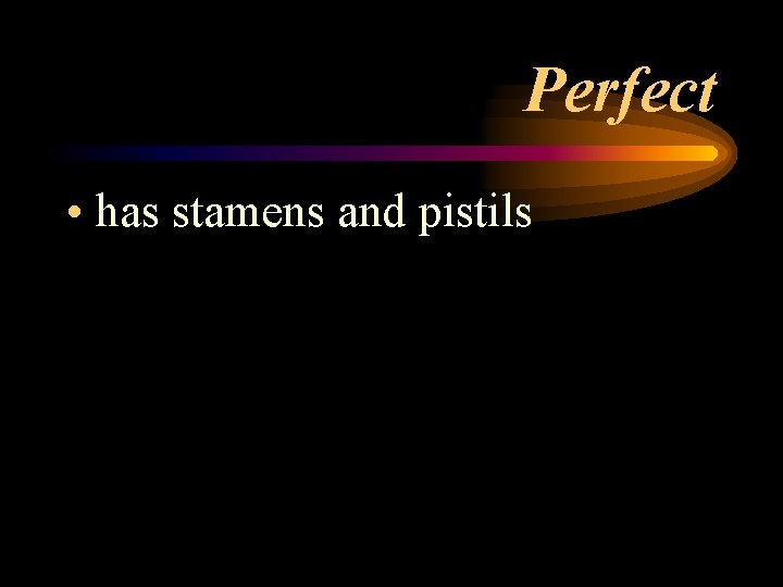 Perfect • has stamens and pistils 