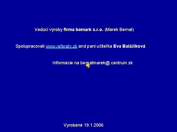  Vedúci výroby firma bemark s. r. o. (Marek Bernat) Spolupracovali www. referaty. sk