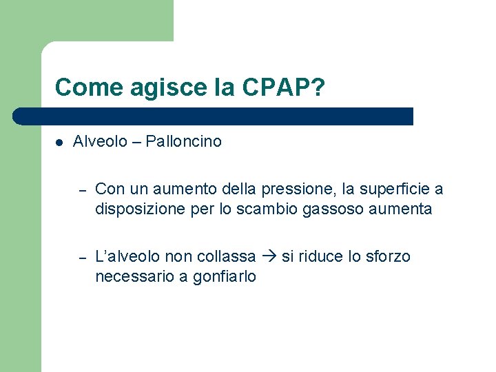 Come agisce la CPAP? l Alveolo – Palloncino – Con un aumento della pressione,