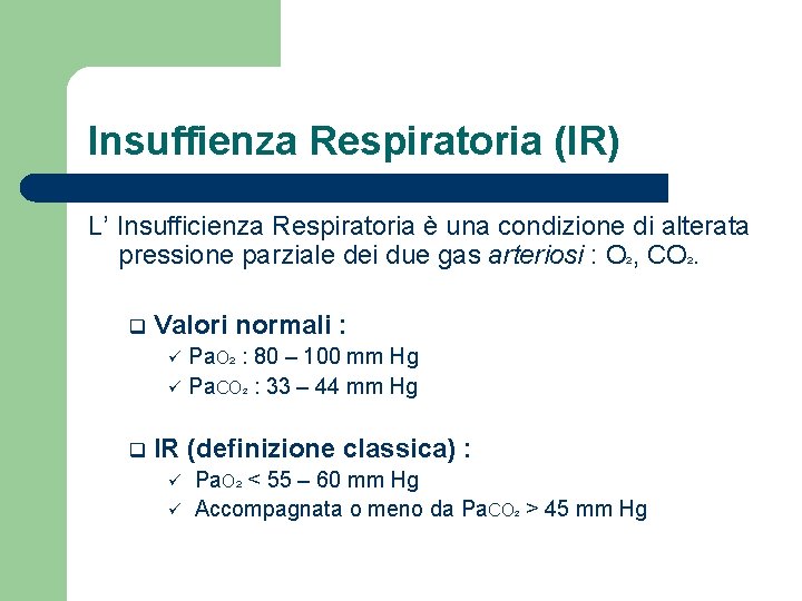 Insuffienza Respiratoria (IR) L’ Insufficienza Respiratoria è una condizione di alterata pressione parziale dei
