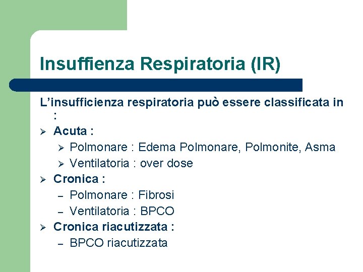 Insuffienza Respiratoria (IR) L’insufficienza respiratoria può essere classificata in : Ø Acuta : Ø