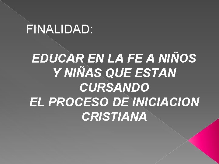 FINALIDAD: EDUCAR EN LA FE A NIÑOS Y NIÑAS QUE ESTAN CURSANDO EL PROCESO