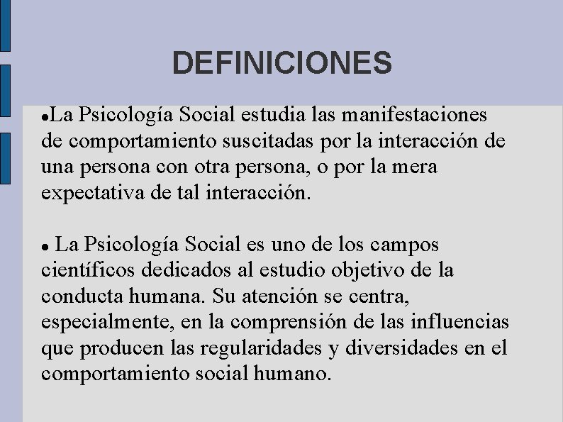 DEFINICIONES La Psicología Social estudia las manifestaciones de comportamiento suscitadas por la interacción de