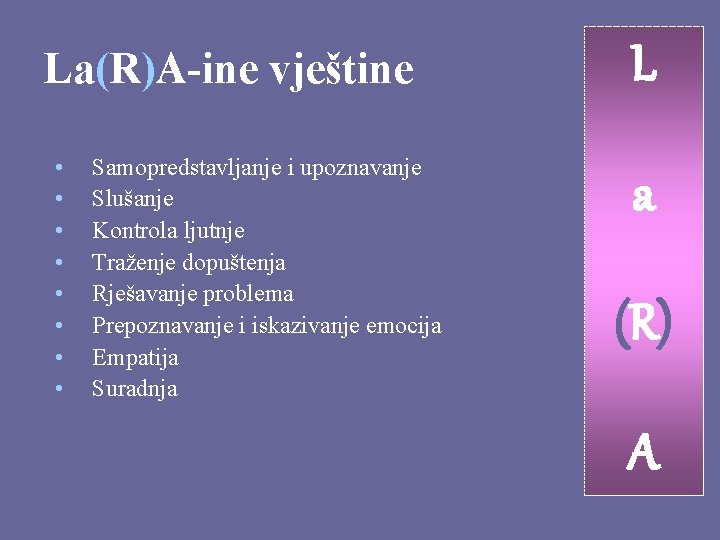 La(R)A-ine vještine • • Samopredstavljanje i upoznavanje Slušanje Kontrola ljutnje Traženje dopuštenja Rješavanje problema