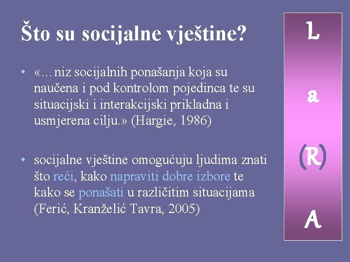 Što su socijalne vještine? L • «…niz socijalnih ponašanja koja su naučena i pod