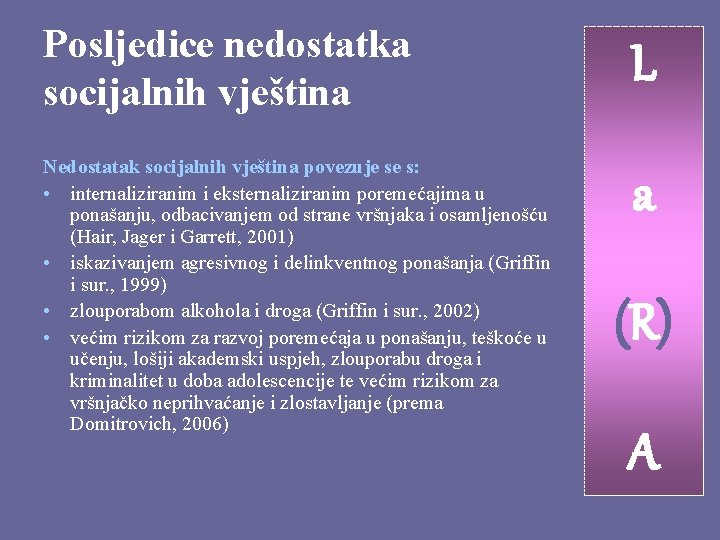 Posljedice nedostatka socijalnih vještina Nedostatak socijalnih vještina povezuje se s: • internaliziranim i eksternaliziranim