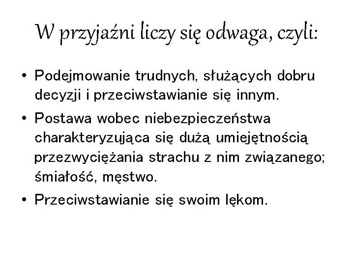 W przyjaźni liczy się odwaga, czyli: • Podejmowanie trudnych, służących dobru decyzji i przeciwstawianie