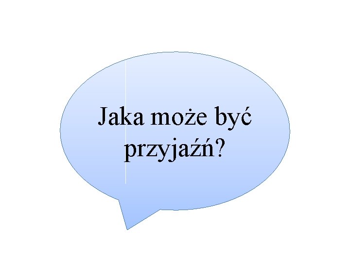 Jaka może być przyjaźń? 