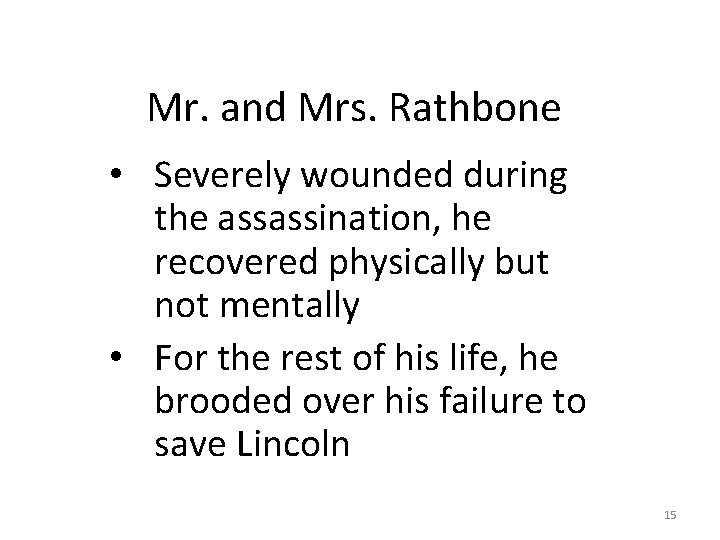 Mr. and Mrs. Rathbone • Severely wounded during the assassination, he recovered physically but