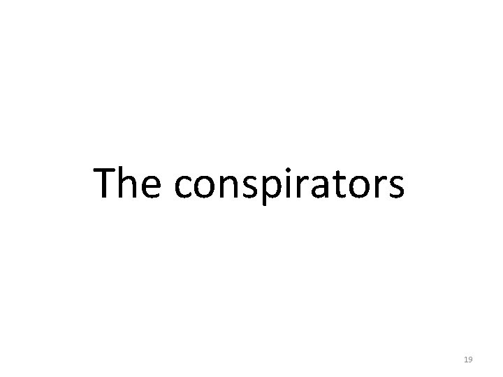 The conspirators 19 
