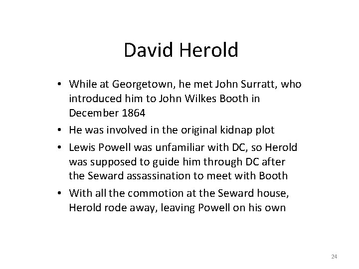 David Herold • While at Georgetown, he met John Surratt, who introduced him to