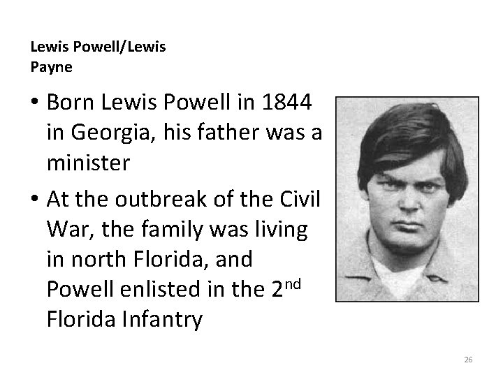 Lewis Powell/Lewis Payne • Born Lewis Powell in 1844 in Georgia, his father was