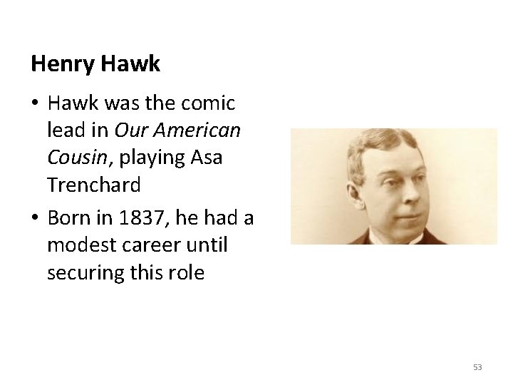 Henry Hawk • Hawk was the comic lead in Our American Cousin, playing Asa