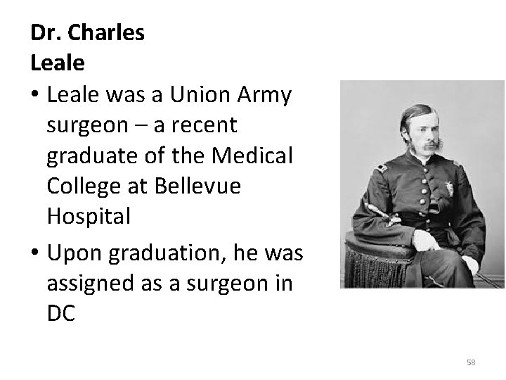 Dr. Charles Leale • Leale was a Union Army surgeon – a recent graduate