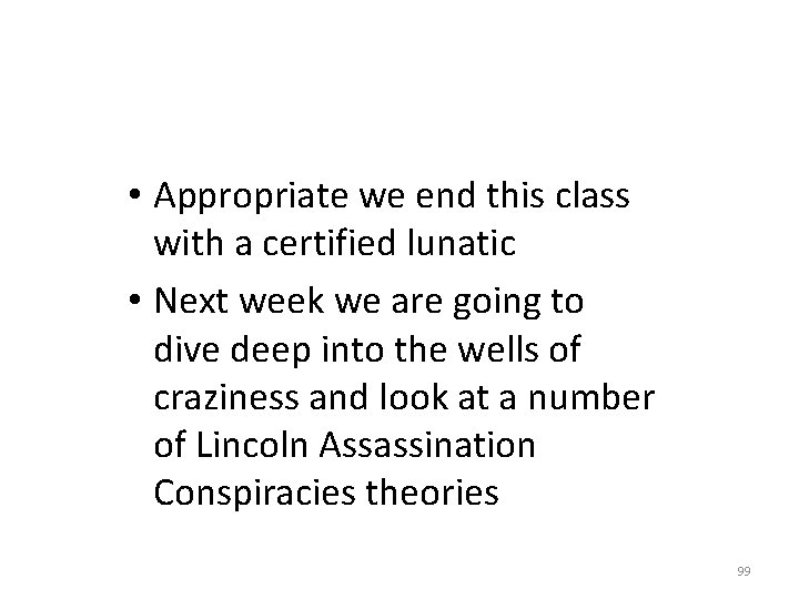  • Appropriate we end this class with a certified lunatic • Next week